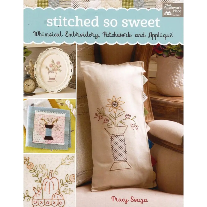 Stitched So Sweet: Whimsical Embroidery Patchwork and Applique Book