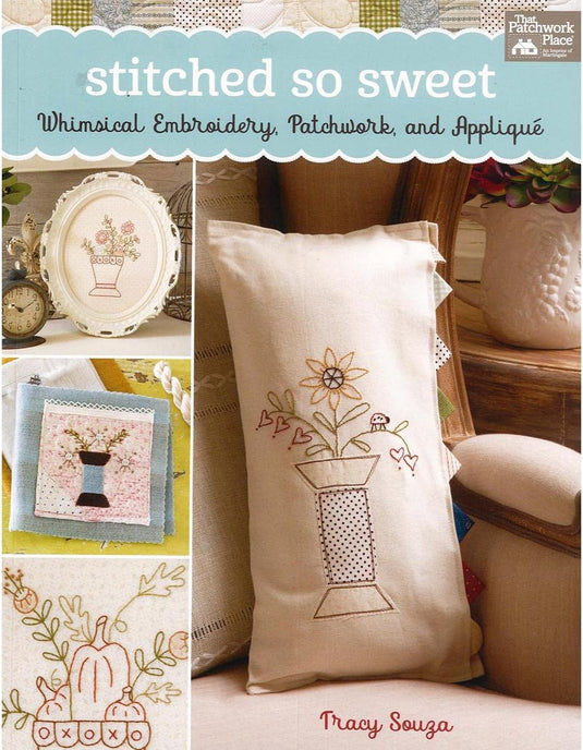 Stitched So Sweet: Whimsical Embroidery Patchwork and Applique Book